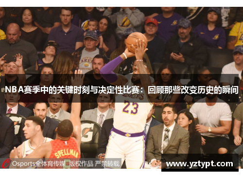 NBA赛季中的关键时刻与决定性比赛：回顾那些改变历史的瞬间